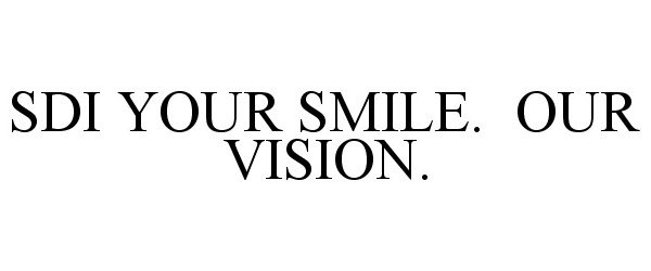  SDI YOUR SMILE. OUR VISION.