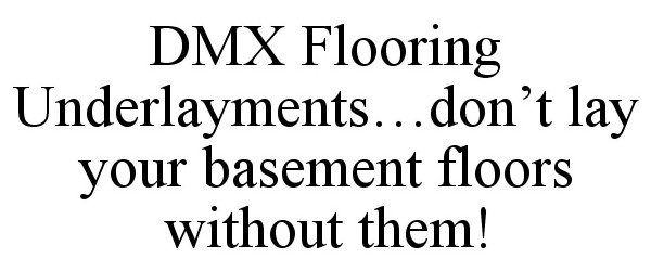  DMX FLOORING UNDERLAYMENTS...DON'T LAY YOUR BASEMENT FLOORS WITHOUT THEM!