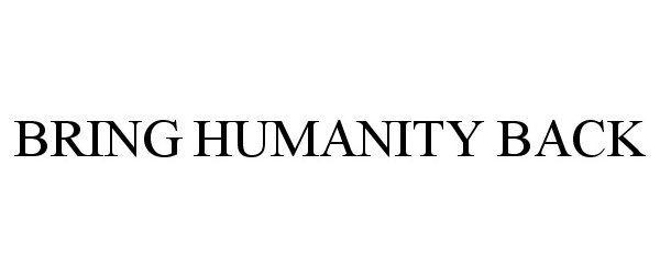 Trademark Logo BRING HUMANITY BACK