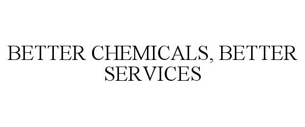 Trademark Logo BETTER CHEMICALS, BETTER SERVICES