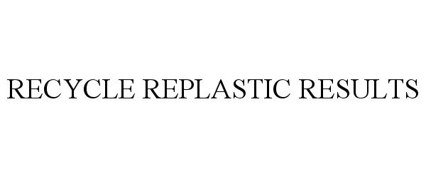 Trademark Logo RECYCLE REPLASTIC RESULTS