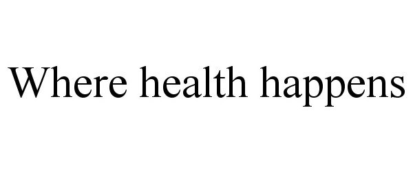  WHERE HEALTH HAPPENS