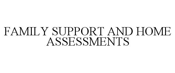  FAMILY SUPPORT AND HOME ASSESSMENTS