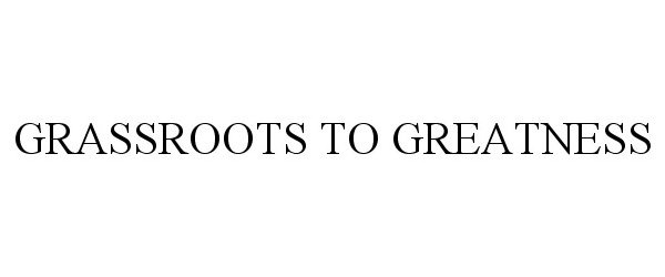  GRASSROOTS TO GREATNESS