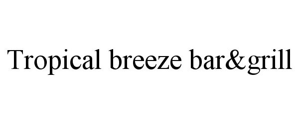Trademark Logo TROPICAL BREEZE BAR&GRILL