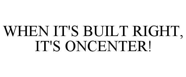 Trademark Logo WHEN IT'S BUILT RIGHT, IT'S ONCENTER!