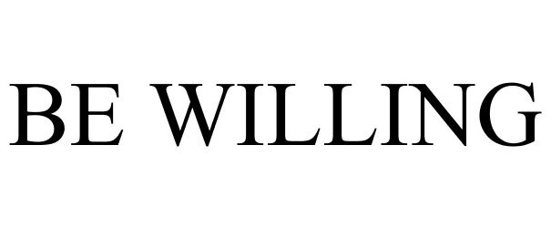  BE WILLING
