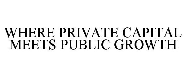  WHERE PRIVATE CAPITAL MEETS PUBLIC GROWTH
