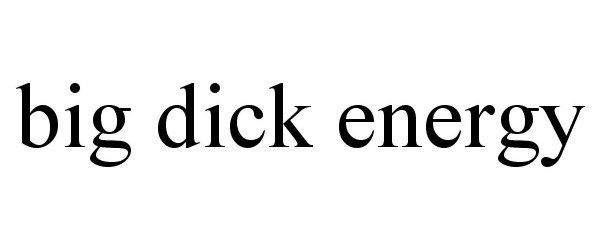 Trademark Logo BIG DICK ENERGY