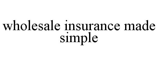  WHOLESALE INSURANCE MADE SIMPLE