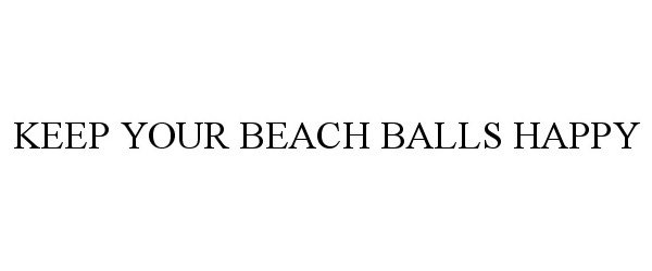 Trademark Logo KEEP YOUR BEACH BALLS HAPPY