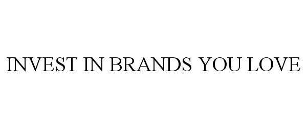  INVEST IN BRANDS YOU LOVE