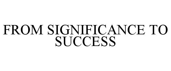  FROM SIGNIFICANCE TO SUCCESS