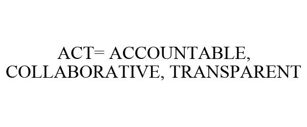 Trademark Logo ACT - ACCOUNTABLE, COLLABORATIVE, TRANSPARENT