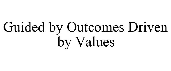 Trademark Logo GUIDED BY OUTCOMES DRIVEN BY VALUES