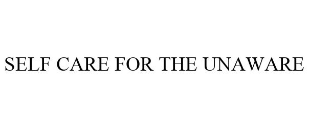 Trademark Logo SELF CARE FOR THE UNAWARE