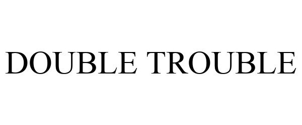 Trademark Logo DOUBLE TROUBLE
