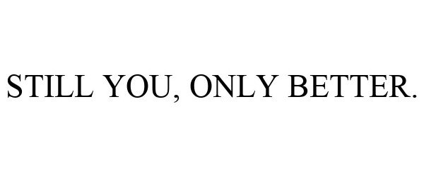  STILL YOU, ONLY BETTER.