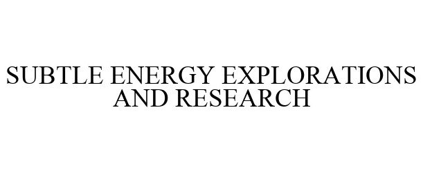  SUBTLE ENERGY EXPLORATIONS AND RESEARCH