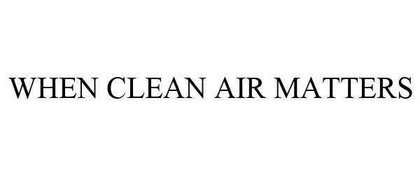 WHEN CLEAN AIR MATTERS