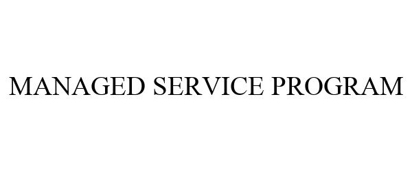 Trademark Logo MANAGED SERVICE PROGRAM