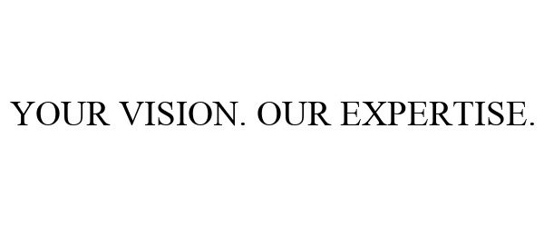  YOUR VISION. OUR EXPERTISE.