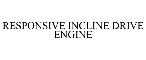 Trademark Logo RESPONSIVE INCLINE DRIVE ENGINE