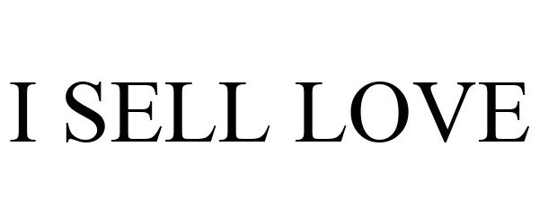 Trademark Logo I SELL LOVE