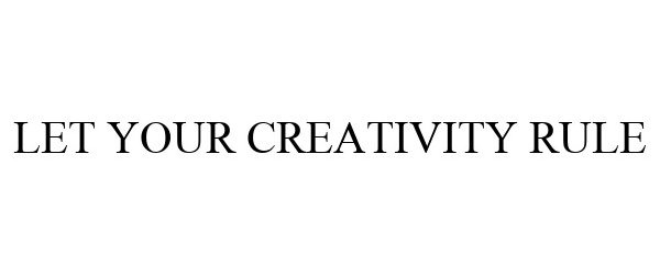  LET YOUR CREATIVITY RULE