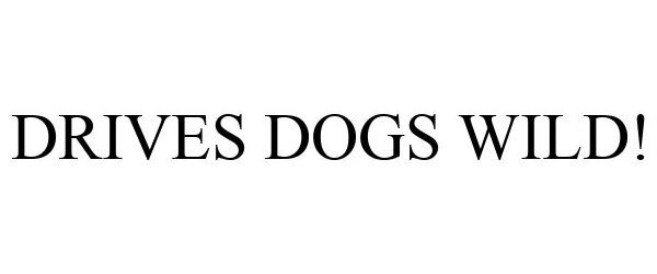 Trademark Logo DRIVES DOGS WILD