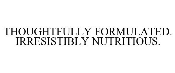  THOUGHTFULLY FORMULATED. IRRESISTIBLY NUTRITIOUS.