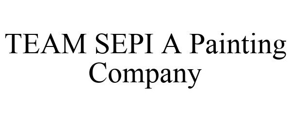 Trademark Logo TEAM SEPI A PAINTING COMPANY