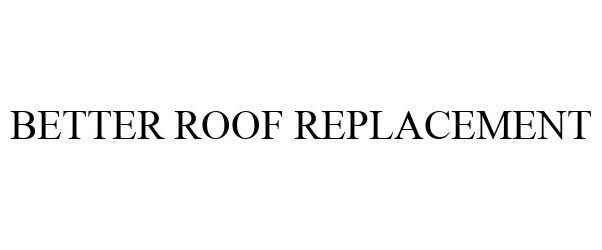  BETTER ROOF REPLACEMENT