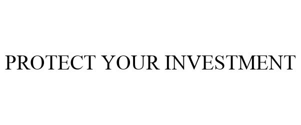 Trademark Logo PROTECT YOUR INVESTMENT