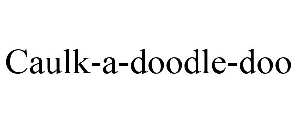 Trademark Logo CAULK-A-DOODLE-DOO