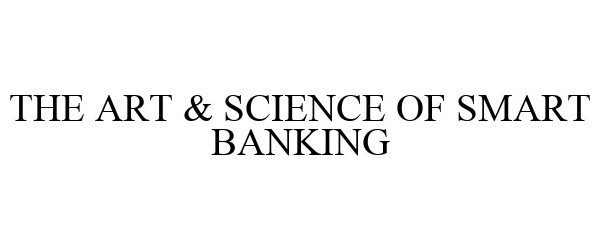 Trademark Logo THE ART & SCIENCE OF SMART BANKING