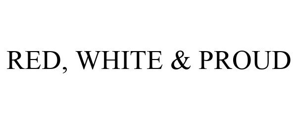 Trademark Logo RED, WHITE & PROUD