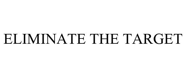 Trademark Logo ELIMINATE THE TARGET