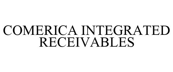 Trademark Logo COMERICA INTEGRATED RECEIVABLES