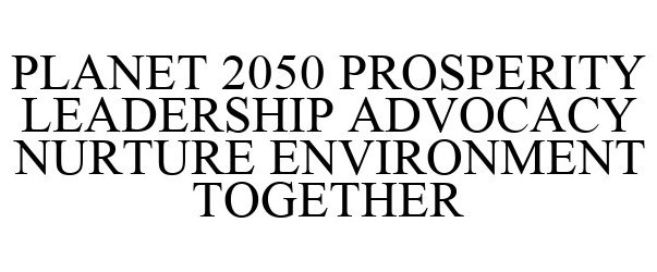  PLANET 2050 PROSPERITY LEADERSHIP ADVOCACY NURTURE ENVIRONMENT TOGETHER