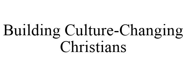 Trademark Logo BUILDING CULTURE-CHANGING CHRISTIANS