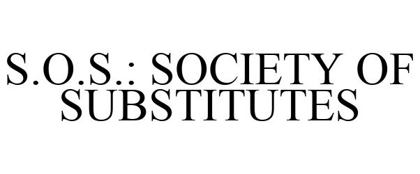 Trademark Logo S.O.S.: SOCIETY OF SUBSTITUTES