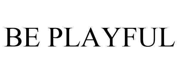 BE PLAYFUL