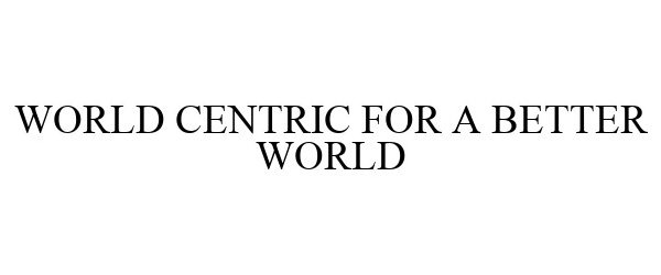 WORLD CENTRIC FOR A BETTER WORLD