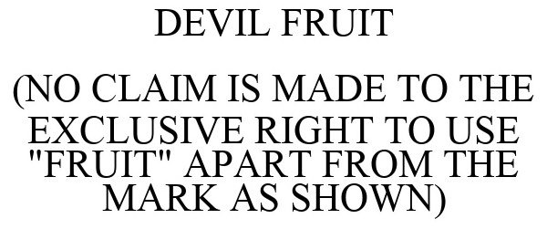  DEVIL FRUIT (NO CLAIM IS MADE TO THE EXCLUSIVE RIGHT TO USE "FRUIT" APART FROM THE MARK AS SHOWN)