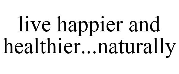  LIVE HAPPIER AND HEALTHIER...NATURALLY