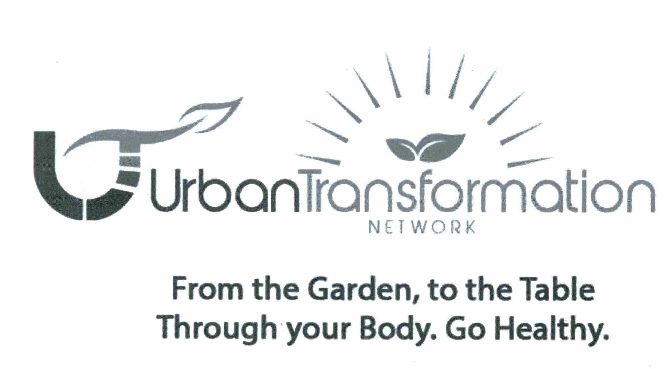  U URBANTRANSFORMATION NETWORK FROM THE GARDEN, TO THE TABLE THROUGH YOUR BODY. GO HEALTHY.