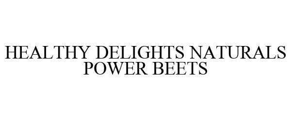 Trademark Logo HEALTHY DELIGHTS NATURALS POWER BEETS