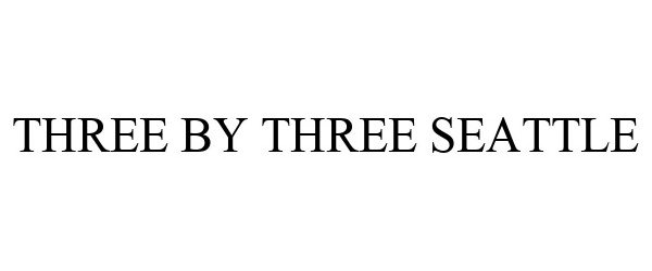 THREE BY THREE SEATTLE