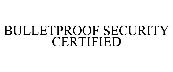  BULLETPROOF SECURITY CERTIFIED